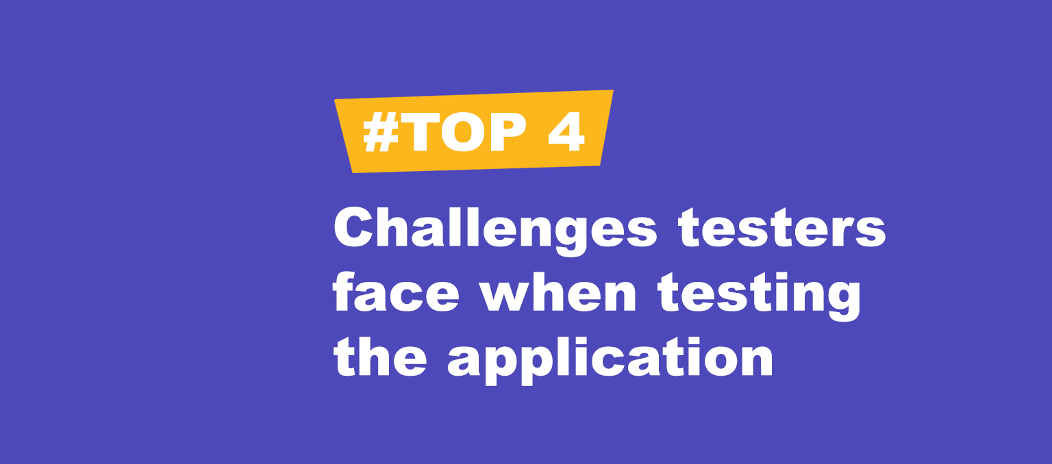 Top 4 Challenges testers face when testing the application